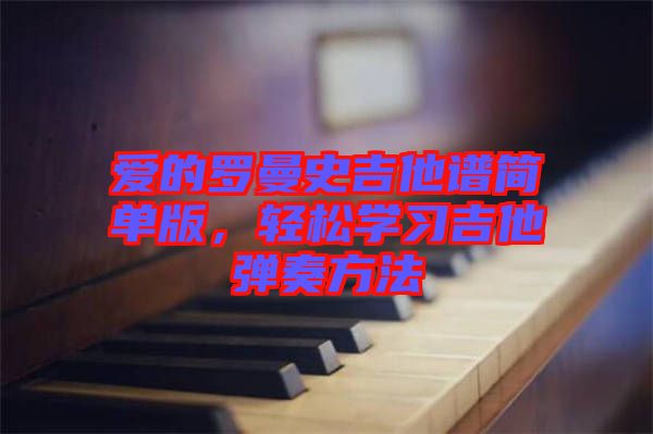 愛的羅曼史吉他譜簡單版，輕松學習吉他彈奏方法