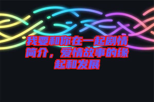 我要和你在一起劇情簡介，愛情故事的緣起和發展