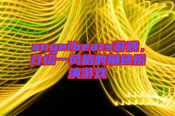 angelbeats游戲，介紹一風格的角色扮演游戲