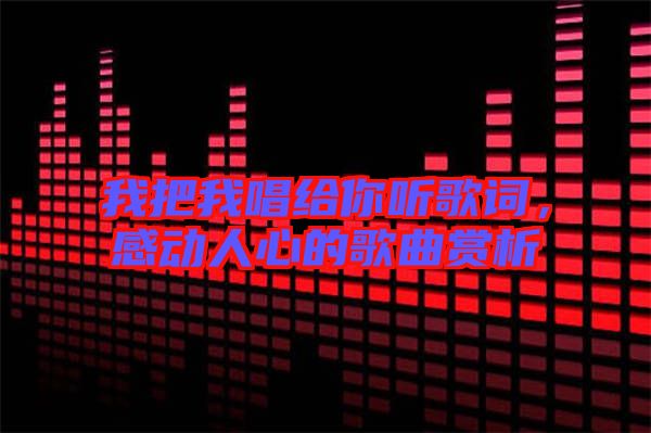 我把我唱給你聽歌詞，感動人心的歌曲賞析