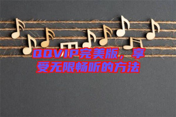 QQVIP完美版，享受無限暢聽的方法