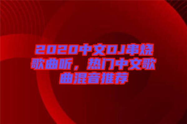 2020中文DJ串燒歌曲聽，熱門中文歌曲混音推薦