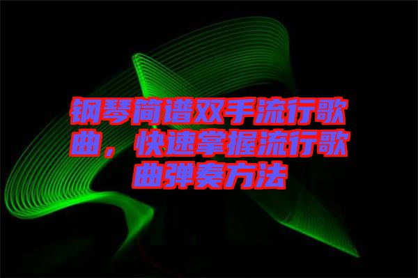 鋼琴簡(jiǎn)譜雙手流行歌曲，快速掌握流行歌曲彈奏方法