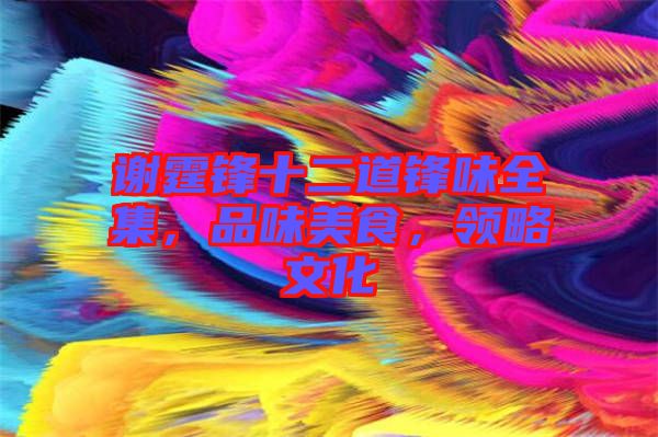 謝霆鋒十二道鋒味全集，品味美食，領(lǐng)略文化