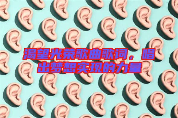 渴望光榮歌曲歌詞，唱出夢想實現(xiàn)的力量