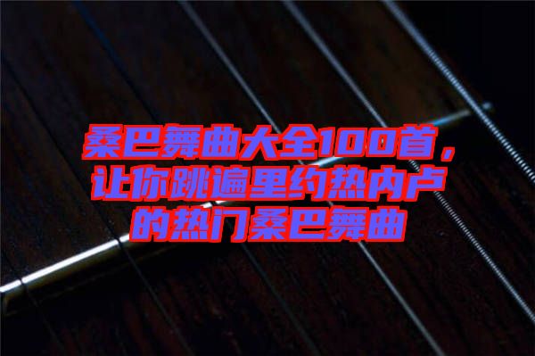 桑巴舞曲大全100首，讓你跳遍里約熱內盧的熱門桑巴舞曲