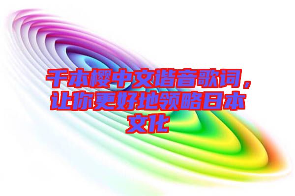 千本櫻中文諧音歌詞，讓你更好地領略日本文化