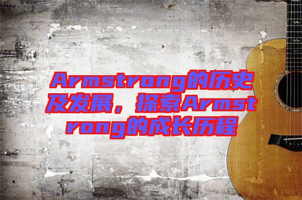Armstrong的歷史及發(fā)展，探索Armstrong的成長(zhǎng)歷程