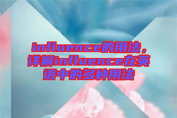influence的用法，詳解influence在英語中的多種用法