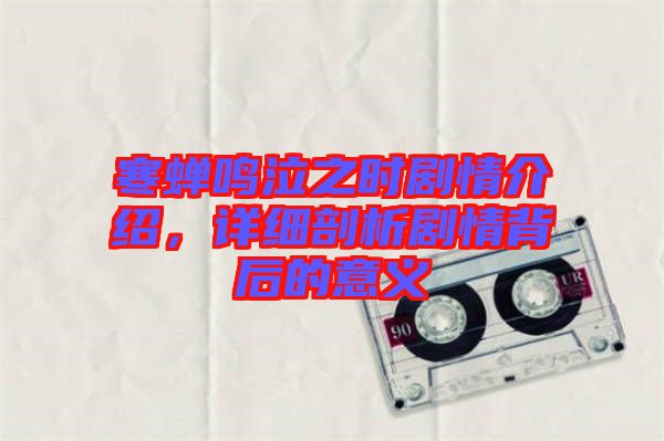 寒蟬鳴泣之時劇情介紹，詳細剖析劇情背后的意義