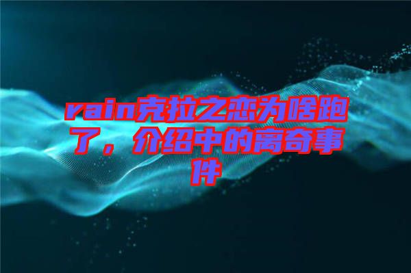 rain克拉之戀為啥跑了，介紹中的離奇事件