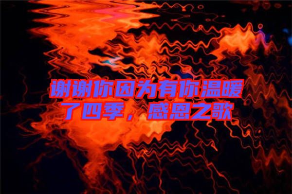 謝謝你因為有你溫暖了四季，感恩之歌