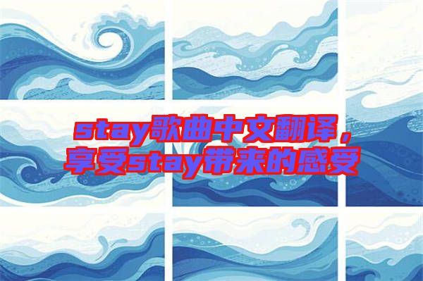 stay歌曲中文翻譯，享受stay帶來的感受