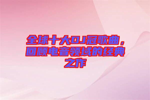 全球十大DJ冠歌曲，回顧電音領域的經典之作
