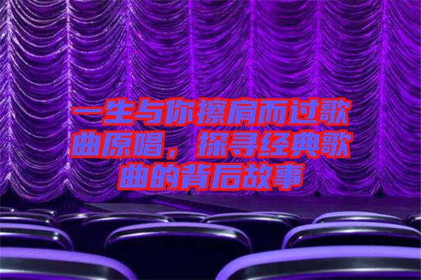 一生與你擦肩而過歌曲原唱，探尋經(jīng)典歌曲的背后故事