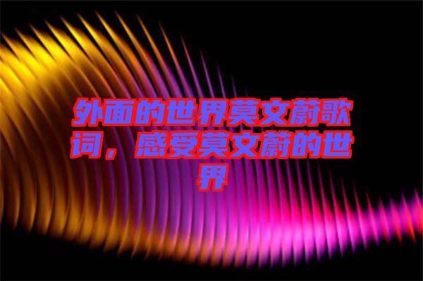 外面的世界莫文蔚歌詞，感受莫文蔚的世界
