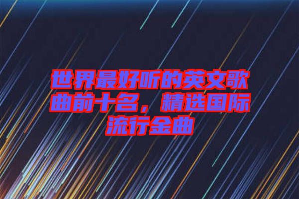 世界最好聽的英文歌曲前十名，精選國際流行金曲
