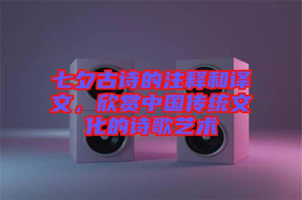七夕古詩的注釋和譯文，欣賞中國傳統(tǒng)文化的詩歌藝術(shù)