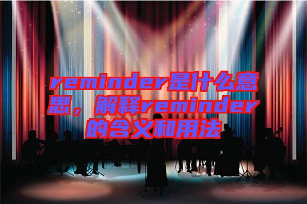 reminder是什么意思，解釋reminder的含義和用法