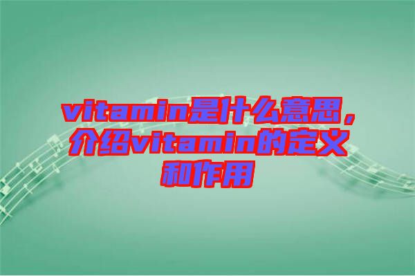 vitamin是什么意思，介紹vitamin的定義和作用