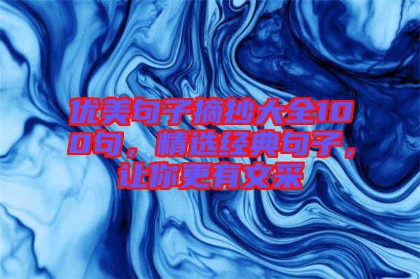 優(yōu)美句子摘抄大全100句，精選經典句子，讓你更有文采
