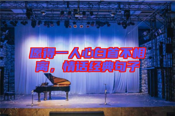 愿得一人心白首不相離，情話經典句子