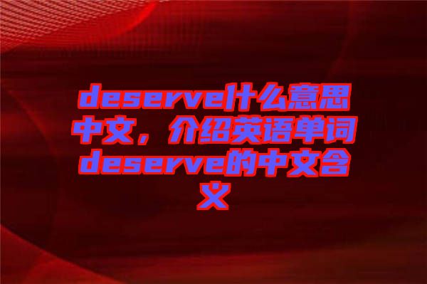 deserve什么意思中文，介紹英語單詞deserve的中文含義