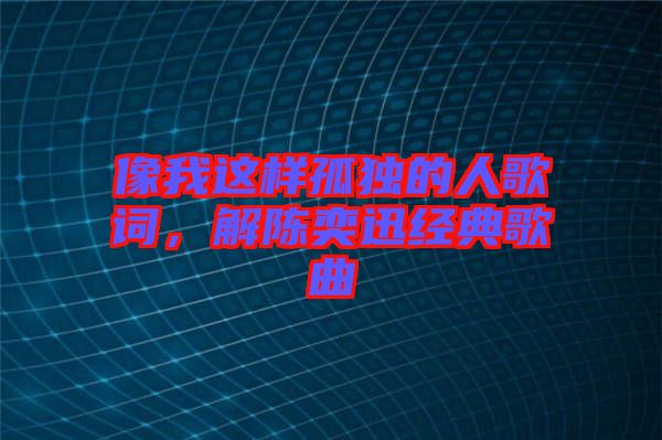 像我這樣孤獨的人歌詞，解陳奕迅經典歌曲