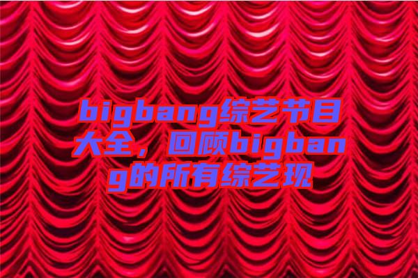 bigbang綜藝節目大全，回顧bigbang的所有綜藝現