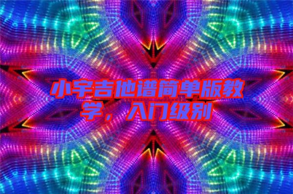 小宇吉他譜簡單版教學，入門級別