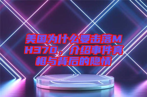 美國為什么要擊落MH370，介紹事件真相與背后的隱情