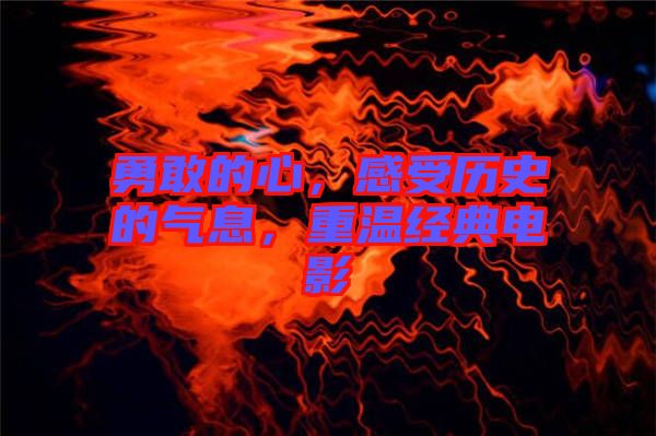 勇敢的心，感受歷史的氣息，重溫經(jīng)典電影
