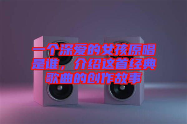 一個深愛的女孩原唱是誰，介紹這首經(jīng)典歌曲的創(chuàng)作故事