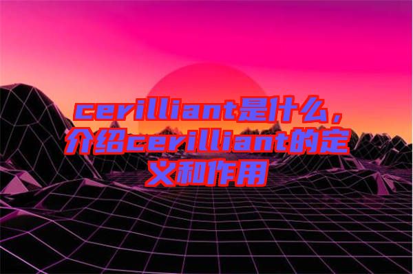 cerilliant是什么，介紹cerilliant的定義和作用