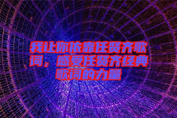 我讓你依靠任賢齊歌詞，感受任賢齊經典歌詞的力量