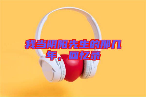 我當(dāng)陰陽(yáng)先生的那幾年，回憶錄