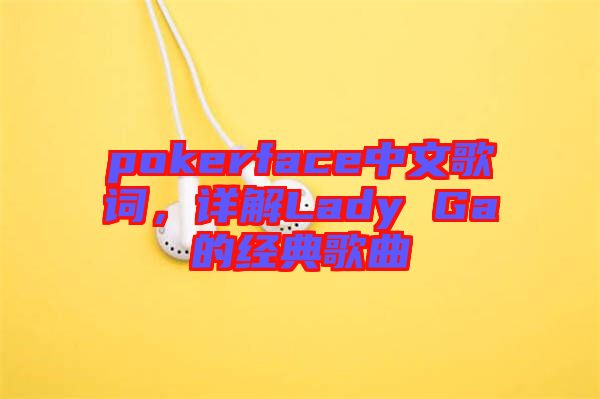 pokerface中文歌詞，詳解Lady Ga的經(jīng)典歌曲