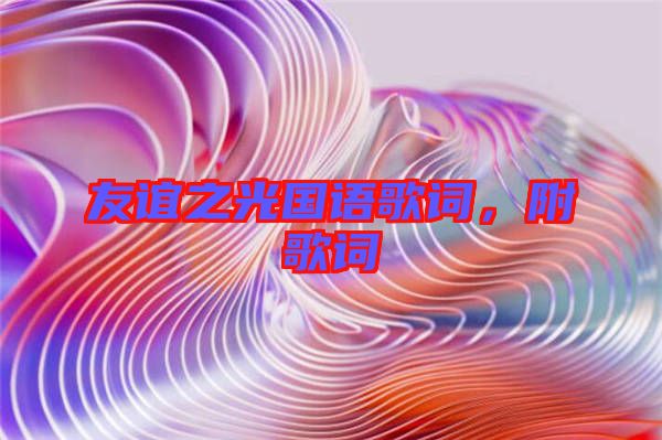 友誼之光國語歌詞，附歌詞
