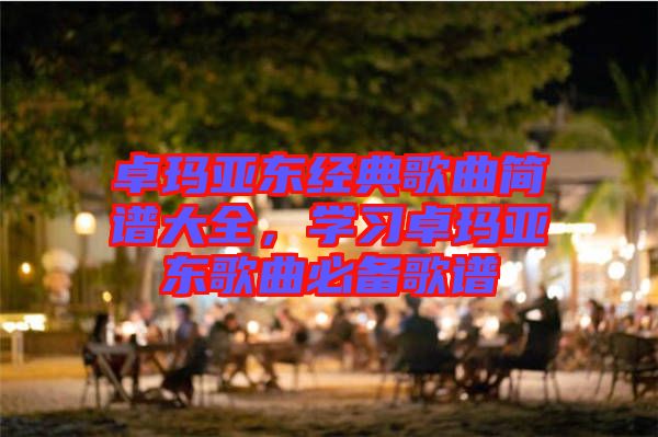 卓瑪亞東經典歌曲簡譜大全，學習卓瑪亞東歌曲必備歌譜