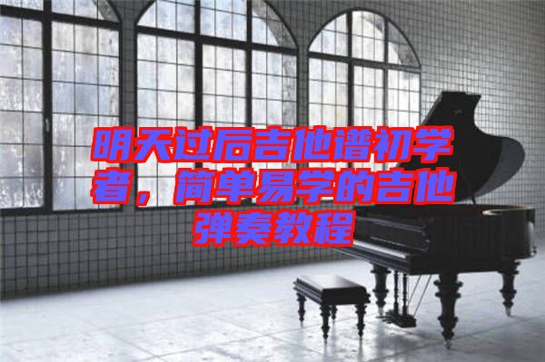 明天過后吉他譜初學者，簡單易學的吉他彈奏教程