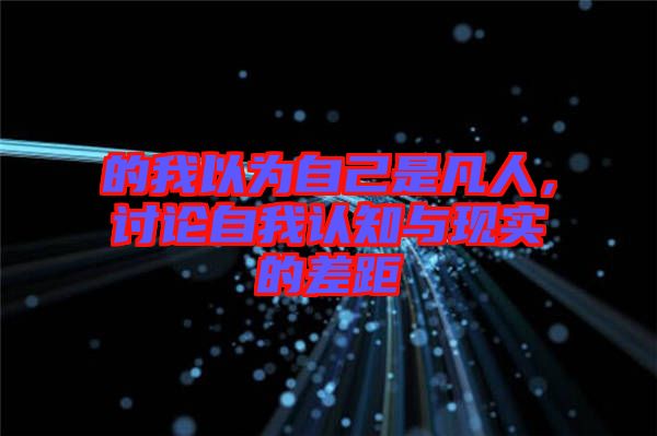 的我以為自己是凡人，討論自我認(rèn)知與現(xiàn)實(shí)的差距