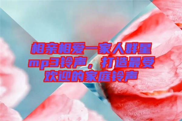 相親相愛(ài)一家人群星mp3鈴聲，打造最受歡迎的家庭鈴聲