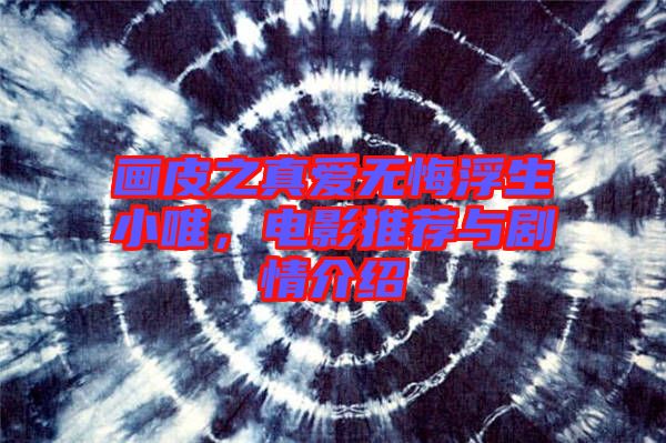 畫皮之真愛無悔浮生小唯，電影推薦與劇情介紹