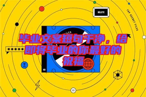 畢業文案短句干凈，給即將畢業的你最好的祝福