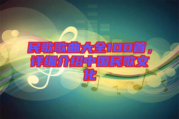 民歌歌曲大全100首，詳細(xì)介紹中國民歌文化