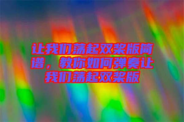 讓我們蕩起雙槳版簡譜，教你如何彈奏讓我們蕩起雙槳版