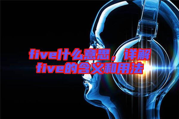 five什么意思，詳解five的含義和用法