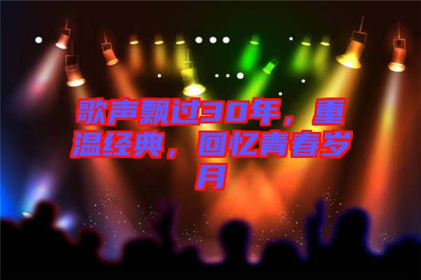 歌聲飄過30年，重溫經典，回憶青春歲月