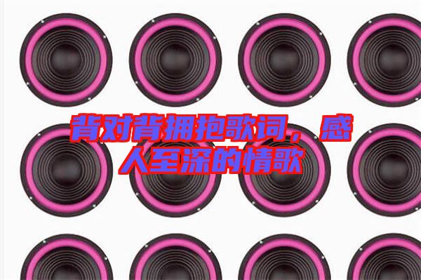 背對背擁抱歌詞，感人至深的情歌