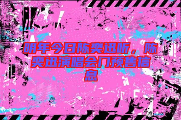 明年今日陳奕迅聽，陳奕迅演唱會門預售信息